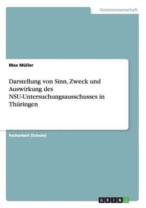 Darstellung von Sinn, Zweck und Auswirkung des NSU-Untersuchungsausschusses in Thüringen de Max Müller