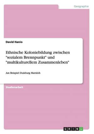 Ethnische Koloniebildung zwischen "sozialem Brennpunkt" und "multikulturellem Zusammenleben" de David Hanio