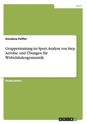 Gruppentraining im Sport. Analyse von Step Aerobic und Übungen für Wirbelsäulengymnastik de Annalena Peiffer