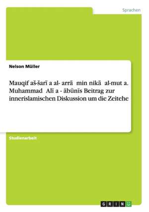 Mauqif aS-Sari¿a al-garra¿ min nika¿ al-mut¿a. Muhammad ¿Ali a¿-¿abunis Beitrag zur innerislamischen Diskussion um die Zeitehe de Nelson Müller