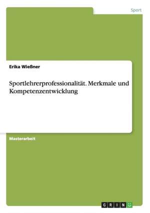 Sportlehrerprofessionalität. Merkmale und Kompetenzentwicklung de Erika Wießner