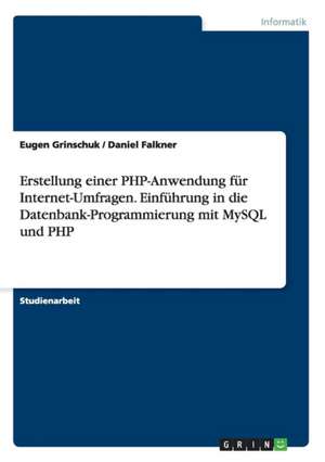 Erstellung einer PHP-Anwendung für Internet-Umfragen. Einführung in die Datenbank-Programmierung mit MySQL und PHP de Daniel Falkner