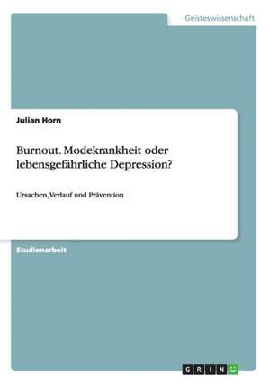 Burnout. Modekrankheit oder lebensgefährliche Depression? de Julian Horn