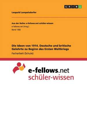 Die Ideen von 1914. Deutsche und britische Gelehrte zu Beginn des Ersten Weltkriegs de Leopold Lampelsdorfer