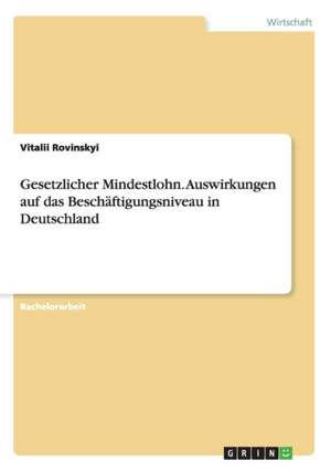 Gesetzlicher Mindestlohn. Auswirkungen auf das Beschäftigungsniveau in Deutschland de Vitalii Rovinskyi