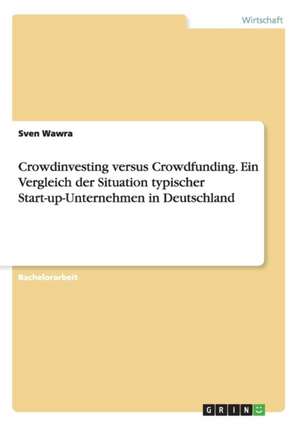 Crowdinvesting versus Crowdfunding. Ein Vergleich der Situation typischer Start-up-Unternehmen in Deutschland de Sven Wawra