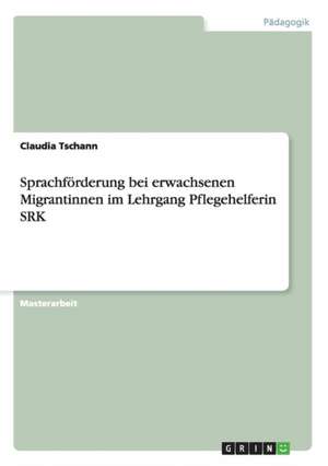 Sprachförderung bei erwachsenen Migrantinnen im Lehrgang Pflegehelferin SRK de Claudia Tschann