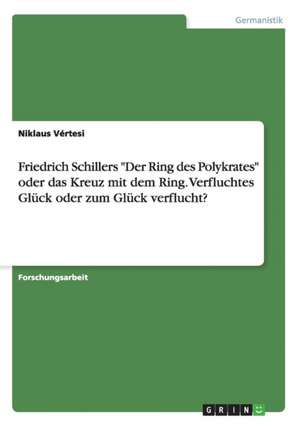 Friedrich Schillers "Der Ring Des Polykrates" Oder Das Kreuz Mit Dem Ring. Verfluchtes Gluck Oder Zum Gluck Verflucht? de Vertesi, Niklaus