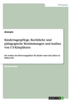 Kindertagespflege. Rechtliche und pädagogische Bestimmungen und Ausbau von U3-Kitaplätzen