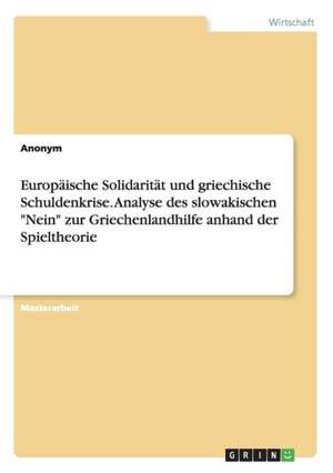 Europäische Solidarität und griechische Schuldenkrise. Analyse des slowakischen "Nein" zur Griechenlandhilfe anhand der Spieltheorie