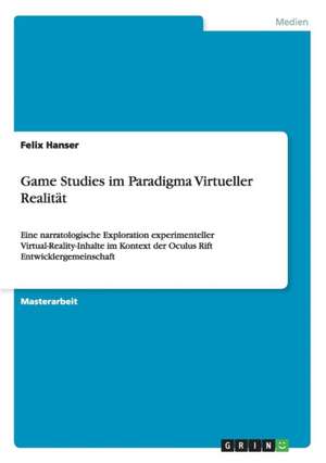 Game Studies im Paradigma Virtueller Realität de Felix Hanser