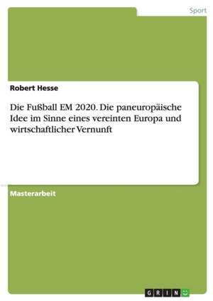 Die Fußball EM 2020. Die paneuropäische Idee im Sinne eines vereinten Europa und wirtschaftlicher Vernunft de Robert Hesse