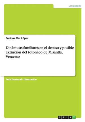 Dinámicas familiares en el desuso y posible extinción del totonaco de Misantla, Veracruz de Enrique Vez López