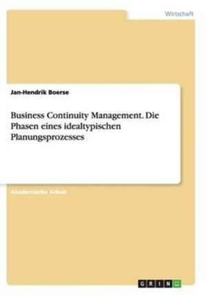 Business Continuity Management. Die Phasen eines idealtypischen Planungsprozesses de Jan-Hendrik Boerse