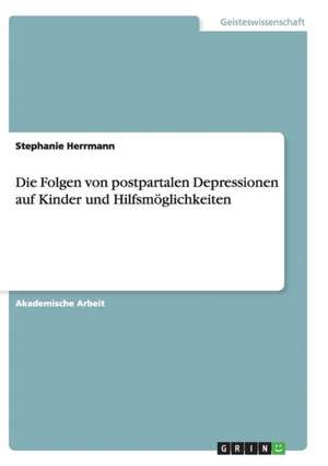 Die Folgen von postpartalen Depressionen auf Kinder und Hilfsmöglichkeiten de Stephanie Herrmann