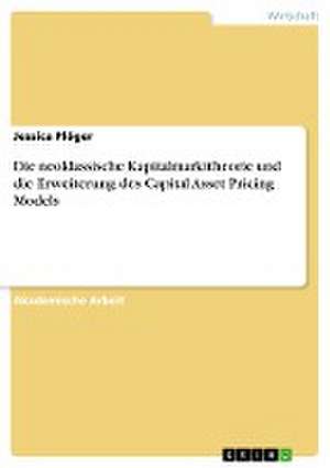 Die neoklassische Kapitalmarkttheorie und die Erweiterung des Capital Asset Pricing Models de Jessica Plöger