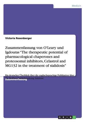 Zusammenfassung von O'Leary und Igdouras "The therapeutic potential of pharmacological chaperones and proteosomal inhibitors, Celastrol and MG132 in the treatment of sialidosis" de Victoria Rosenberger