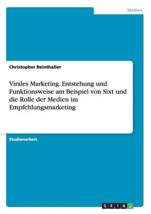 Virales Marketing. Entstehung und Funktionsweise am Beispiel von Sixt und die Rolle der Medien im Empfehlungsmarketing de Christopher Reinthaller