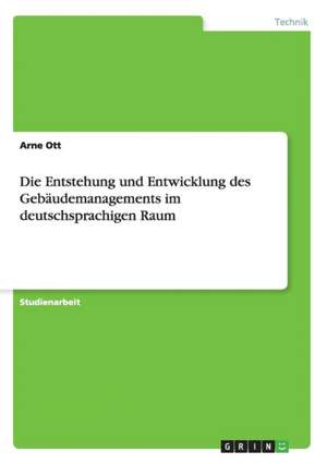 Die Entstehung und Entwicklung des Gebäudemanagements im deutschsprachigen Raum de Arne Ott