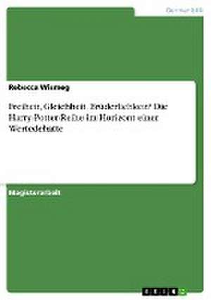 Freiheit, Gleichheit, Brüderlichkeit? Die Harry-Potter-Reihe im Horizont einer Wertedebatte de Rebecca Wismeg