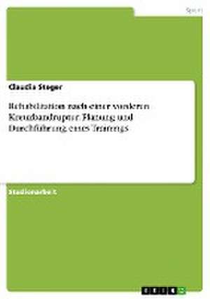 Rehabilitation nach einer vorderen Kreuzbandruptur. Planung und Durchführung eines Trainings de Claudia Steger