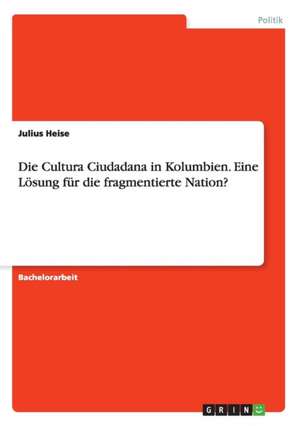 Die Cultura Ciudadana in Kolumbien. Eine Lösung für die fragmentierte Nation? de Julius Heise