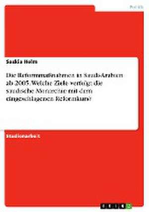 Die Reformmaßnahmen in Saudi-Arabien ab 2005. Welche Ziele verfolgt die saudische Monarchie mit dem eingeschlagenen Reformkurs? de Saskia Helm