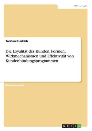 Die Loyalität des Kunden. Formen, Wirkmechanismen und Effektivität von Kundenbindungsprogrammen de Torsten Diedrich