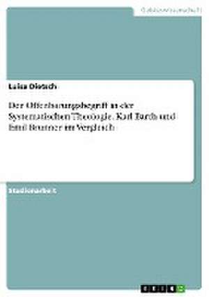 Der Offenbarungsbegriff in der Systematischen Theologie. Karl Barth und Emil Brunner im Vergleich de Luisa Dietsch