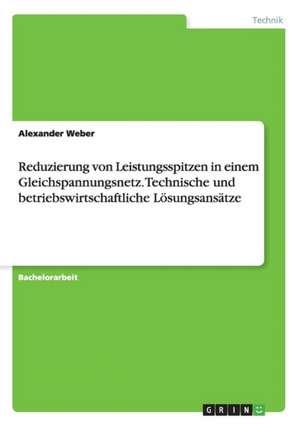 Reduzierung von Leistungsspitzen in einem Gleichspannungsnetz. Technische und betriebswirtschaftliche Lösungsansätze de Alexander Weber