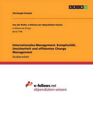 Internationales Management. Komplexität, Unsicherheit und effizientes Change Management de Christoph Kotsch