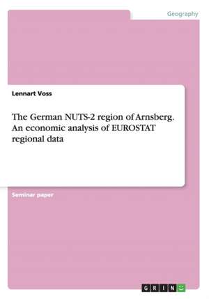 The German Nuts-2 Region of Arnsberg. an Economic Analysis of Eurostat Regional Data de Voss, Lennart