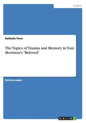 The Topics of Trauma and Memory in Toni Morrison's "Beloved" de Nathalie Fiore