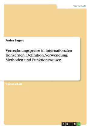 Verrechnungspreise in internationalen Konzernen. Definition, Verwendung, Methoden und Funktionsweisen de Janina Sagert