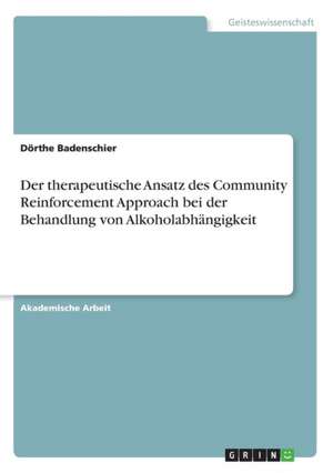 Der therapeutische Ansatz des Community Reinforcement Approach bei der Behandlung von Alkoholabhängigkeit de Dörthe Badenschier