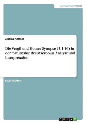 Die Vergil und Homer Synopse (5,1-16) in der "Saturnalia" des Macrobius. Analyse und Interpretation de Jessica Ammer