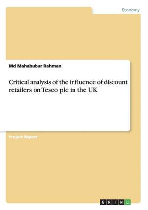 Critical analysis of the influence of discount retailers on Tesco plc in the UK de Md Mahabubur Rahman