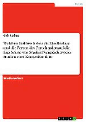 Welchen Einfluss haben die Quellenlage und die Person des Forschenden auf die Ergebnisse von Studien? Vergleich zweier Studien zum Kosovo-Konflikt de Grit Loßau