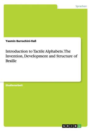 Introduction to Tactile Alphabets. The Invention, Development and Structure of Braille de Yasmin Barrachini-Haß