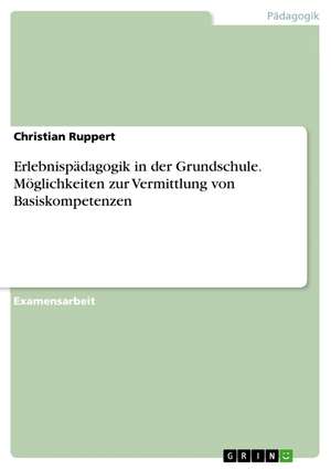 Erlebnispädagogik in der Grundschule. Möglichkeiten zur Vermittlung von Basiskompetenzen de Christian Ruppert