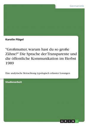 "Großmutter, warum hast du so große Zähne?" Die Sprache der Transparente und die öffentliche Kommunikation im Herbst 1989 de Karolin Flügel