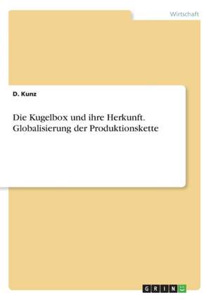 Die Kugelbox und ihre Herkunft. Globalisierung der Produktionskette de D. Kunz