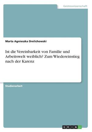 Ist die Vereinbarkeit von Familie und Arbeitswelt weiblich? Zum Wiedereinstieg nach der Karenz de Marta Agnieszka Drelichowski