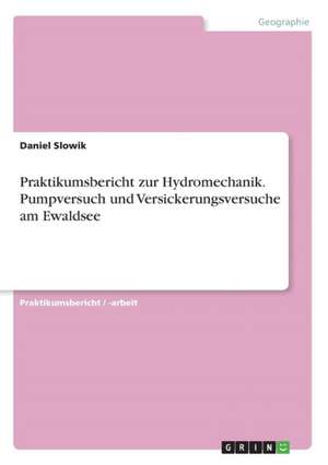 Praktikumsbericht zur Hydromechanik. Pumpversuch und Versickerungsversuche am Ewaldsee de Daniel Slowik