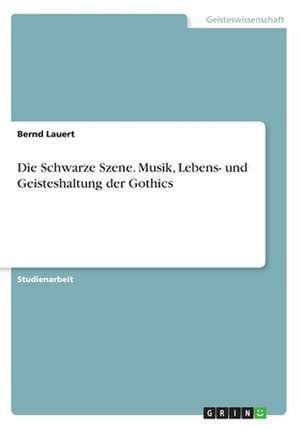 Die Schwarze Szene. Musik, Lebens- Und Geisteshaltung Der Gothics de Bernd Lauert