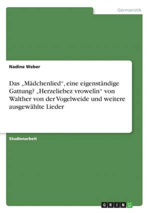 Das "Mädchenlied", eine eigenständige Gattung? "Herzeliebez vrowelîn" von Walther von der Vogelweide und weitere ausgewählte Lieder de Nadine Weber