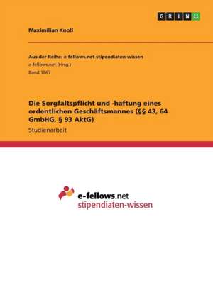 Die Sorgfaltspflicht und -haftung eines ordentlichen Geschäftsmannes (§§ 43, 64 GmbHG, § 93 AktG) de Maximilian Knoll