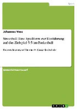 Streetball. Eine Spielform zur Hinführung auf das Zielspiel 5:5 im Basketball de Johannes Vees