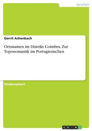 Ortsnamen im Distrikt Coimbra. Zur Toponomastik im Portugiesischen de Gerrit Achenbach