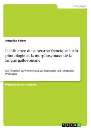 L' influence du superstrat francique sur la phonologie et la morphosyntaxe de la langue gallo-romane de Angelika Felser